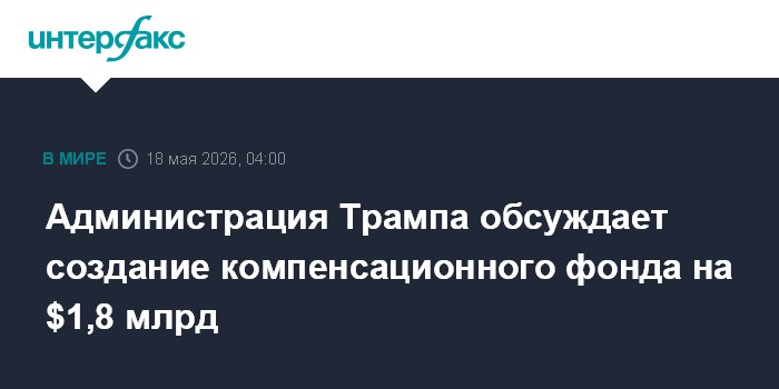 Администрация Трампа обсуждает создание компенсационного фонда на $1,8 млрд