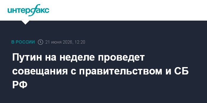 Путин на неделе проведет совещания с правительством и СБ РФ