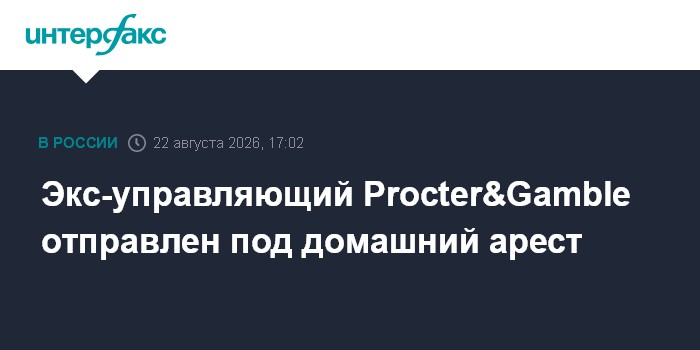 Экс-управляющий Procter&Gamble отправлен под домашний арест