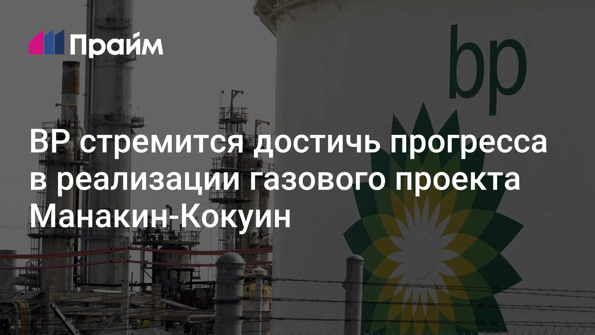 BP стремится достичь прогресса в реализации газового проекта Манакин-Кокуин